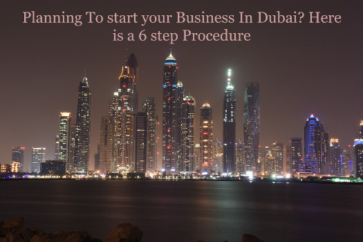 Planning To start your Business In Dubai? Here is a 6 step Procedure