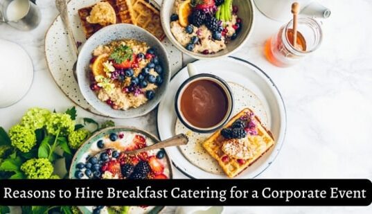 Reasons to Hire Breakfast Catering for a Corporate Event